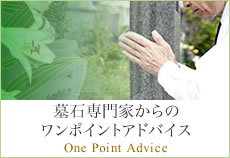 墓石専門家からの ワンポイントアドバイス One Point Advice